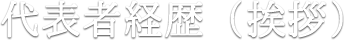 代表者経歴（挨拶）