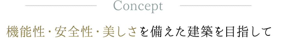 Concept 機能性・安全性・美しさを備えた建築を目指して